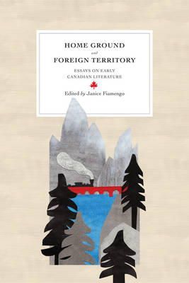 Fiamengo - Home Ground and Foreign Territory: Essays on Early Canadian Literature (Reappraisals: Canadian Writers) - 9780776621395 - V9780776621395