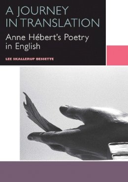 Lee Skallerup Bessette - A JOURNEY IN TRANSLATION: Anne Hébert's Poetry in English (Canadian Literature Collection) - 9780776623764 - V9780776623764
