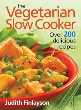 Judith Finlayson - The Vegetarian Slow Cooker: Over 200 Delicious Recipes - 9780778802396 - V9780778802396