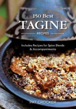 Pat Crocker - 150 Best Tagine Recipes: Including Tantalizing Recipes for Spice Blends and Accompaniments - 9780778802792 - V9780778802792