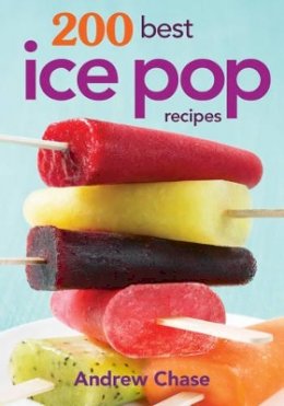 Andrew Chase - 200 Best Ice Pop Recipes - 9780778804413 - V9780778804413