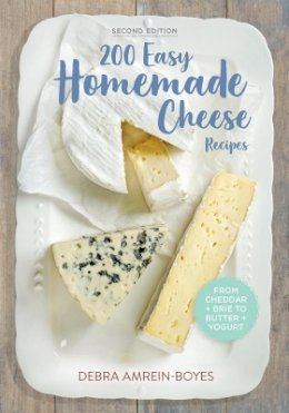 Debra Amrein-Boyes - 200 Easy Homemade Cheese Recipes: From Cheddar and Brie to Butter and Yogurt - 9780778804659 - V9780778804659