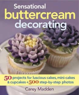 Carey Madden - Sensational Buttercream Decorating: 50 Projects for Luscious Cakes, Mini-Cakes and Cupcakes - 9780778804772 - V9780778804772