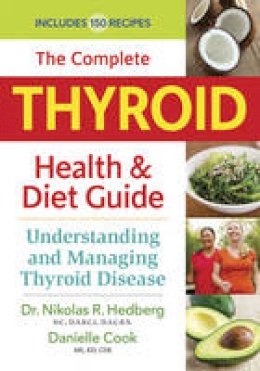 Nikolas R. Hedberg - The Complete Thyroid Health and Diet Guide: Understanding and Managing Thyroid Disease - 9780778805045 - V9780778805045
