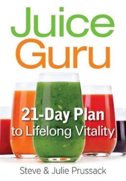 Steve Prussack - Juice Guru: Transform Your Life by Adding One Juice a Day - 9780778805298 - V9780778805298