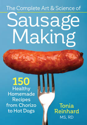 Tonia Reinhard - The Complete Art and Science of Sausage Making: 150 Healthy Homemade Recipes from Chorizo to Hot Dogs - 9780778805359 - V9780778805359