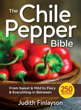 Judith Finlayson - The Chile Pepper Bible: From Sweet to Fiery and Everything in Between - 9780778805502 - V9780778805502