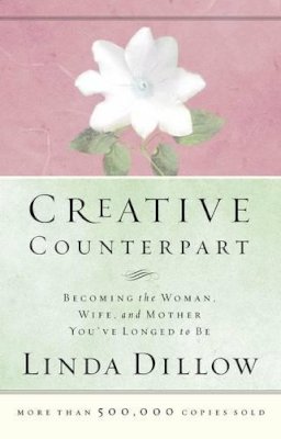 Linda Dillow - Creative Counterpart: Becoming the Woman, Wife, and Mother You Have Longed to Be: Becoming the Woman, Wife, and Mother You'Ve Longed to Be - 9780785263760 - V9780785263760