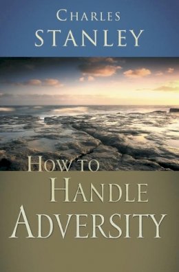 Charles F. Stanley - How to Handle Adversity - 9780785264187 - V9780785264187 Charles F. Stanley - How to Handle Adversity - 9780785264187 - V9780785264187