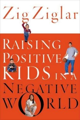 Zig Ziglar - Raising Positive Kids in a Negative World - 9780785264781 - V9780785264781