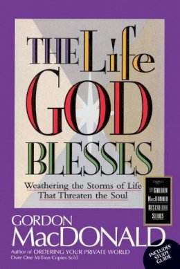 Gordon Macdonald - The Life God Blesses: Weathering the Storms of Life That Threaten the Soul (The Gordon MacDonald bestseller series) - 9780785271604 - V9780785271604