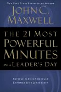 John C. Maxwell - The 21 Most Powerful Minutes in a Leader's Day: Revitalize Your Spirit and Empower Your Leadership - 9780785289272 - V9780785289272