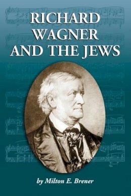 Milton E. Brener - Richard Wagner And the Jews - 9780786423705 - V9780786423705