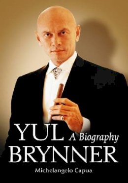 Michelangelo Capua - Yul Brynner: A Biography - 9780786424610 - V9780786424610