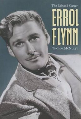Thomas Mcnulty - Errol Flynn: The Life and Career - 9780786468980 - V9780786468980