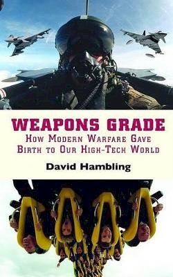 David Hambling - Weapons Grade: How Modern Warfare Gave Birth to Our High-tech World - 9780786717699 - KRF0006477
