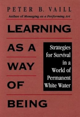 Peter B. Vaill - Learning as a Way of Being: Strategies for Survival in a World of Permanent White Water - 9780787902469 - V9780787902469