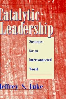 Jeffrey S. Luke - Catalytic Leadership - 9780787909178 - V9780787909178 Jeffrey S. Luke - Catalytic Leadership - 9780787909178 - V9780787909178