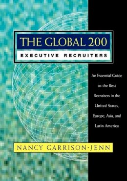 Nancy Garrison-Jenn - The Global 200 Executive Recruiters: An Essential Guide to the Best Recruiters in the United States, Europe, Asia, and Latin America - 9780787941390 - V9780787941390