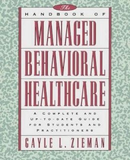Gayle L. Zieman - The Handbook of Managed Behavioral Healthcare: A Complete and Up-to-Date Guide for Students and Practitioners - 9780787941536 - V9780787941536