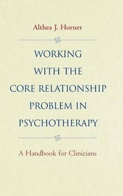 Althea J. Horner - Working with the Core Relationship Problem in Psychotherapy: A Handbook for Clinicians - 9780787943011 - V9780787943011