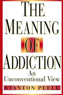 Stanton Peele - The Meaning of Addiction: An Unconventional View - 9780787943820 - V9780787943820
