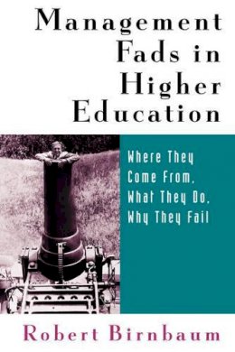 Robert Birnbaum - Management Fads in Higher Education: Where They Come From, What They Do, Why They Fail - 9780787944568 - V9780787944568