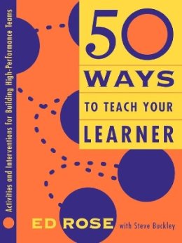 Edwin W. Rose - 50 Ways to Teach Your Learner: Activities and Interventions for Building High-Performance Teams - 9780787945046 - V9780787945046