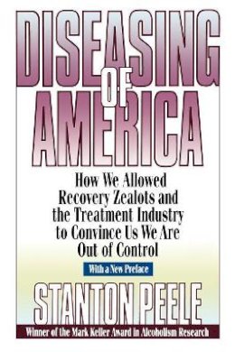 Stanton Peele - Diseasing of America: How We Allowed Recovery Zealots and the Treatment Industry to Convince Us We Are Out of Control - 9780787946432 - V9780787946432