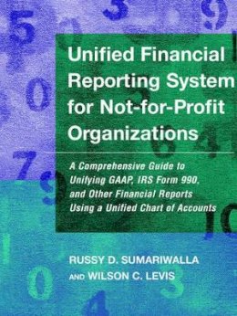 Russy D. Sumariwalla - Unified Financial Reporting System for Not-for-Profit Organizations: A Comprehensive Guide to Unifying GAAP, IRS Form 990 and Other Financial Reports Using a Unified Chart of Accounts - 9780787952136 - V9780787952136