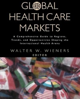 Wieners - Global Health Care Markets: A Comprehensive Guide to Regions, Trends, and Opportunities Shaping the International Health Arena - 9780787953072 - V9780787953072