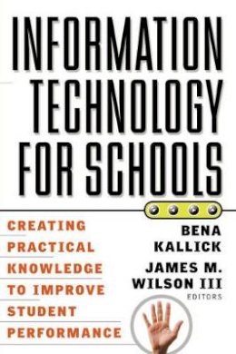 Kallick - Information Technology for Schools: Creating Practical Knowledge to Improve Student Performance - 9780787955229 - V9780787955229