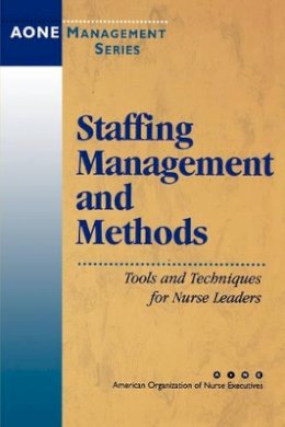 Aone Series - Staffing Management and Methods: Tools and Techniques for Nurse Leaders - 9780787955366 - V9780787955366