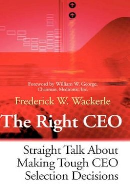 Frederick W. Wackerle - The Right CEO: Straight Talk About Making Tough CEO Selection Decisions - 9780787955854 - V9780787955854