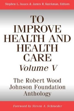 Isaacs - To Improve Health and Health Care, Volume V: The Robert Wood Johnson Foundation Anthology - 9780787959463 - V9780787959463