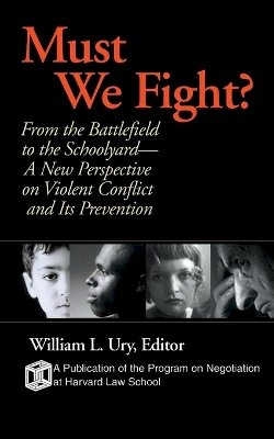Ury - Must We Fight?: From The Battlefield to the Schoolyard - A New Perspective on Violent Conflict and Its Prevention - 9780787961039 - V9780787961039