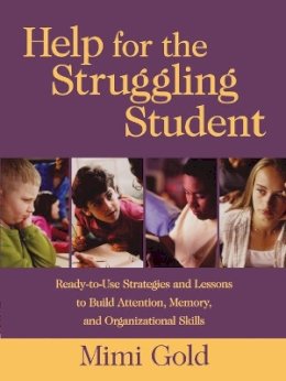 Mimi Gold - Help for the Struggling Student: Ready-to-Use Strategies and Lessons to Build Attention, Memory, and Organizational Skills - 9780787965884 - V9780787965884