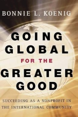Bonnie Koenig - Going Global for the Greater Good: Succeeding as a Nonprofit in the International Community - 9780787966768 - V9780787966768