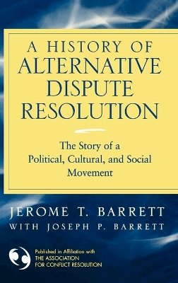 Jerome T. Barrett - A History of Alternative Dispute Resolution: The Story of a Political, Social, and Cultural Movement - 9780787967963 - V9780787967963