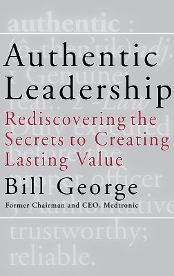 Bill George - Authentic Leadership: Rediscovering the Secrets to Creating Lasting Value - 9780787969134 - V9780787969134