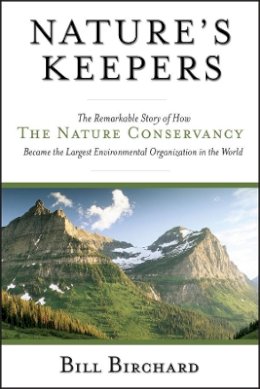 Bill Birchard - Nature´s Keepers: The Remarkable Story of How the Nature Conservancy Became the Largest Environmental Group in the World - 9780787971588 - V9780787971588