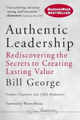 Bill George - Authentic Leadership: Rediscovering the Secrets to Creating Lasting Value - 9780787975289 - V9780787975289 Bill George - Authentic Leadership: Rediscovering the Secrets to Creating Lasting Value - 9780787975289 - V9780787975289