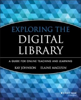 Kay Johnson - Exploring the Digital Library: A Guide for Online Teaching and Learning - 9780787976279 - V9780787976279