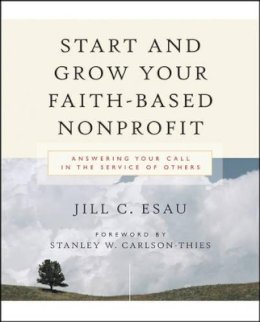 Jill Esau - Start and Grow Your Faith-Based Nonprofit: Answering Your Call in the Service of Others - 9780787976729 - V9780787976729