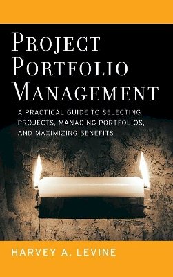 Harvey A. Levine - Project Portfolio Management: A Practical Guide to Selecting Projects, Managing Portfolios, and Maximizing Benefits - 9780787977542 - V9780787977542
