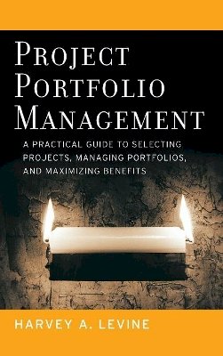 Harvey A. Levine - Project Portfolio Management: A Practical Guide to Selecting Projects, Managing Portfolios, and Maximizing Benefits - 9780787977542 - V9780787977542 Harvey A. Levine - Project Portfolio Management: A Practical Guide to Selecting Projects, Managing Portfolios, and Maximizing Benefits - 9780787977542 - V9780787977542