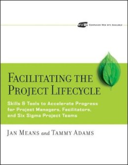 Janet A. Means - Facilitating the Project Lifecycle: The Skills & Tools to Accelerate Progress for Project Managers, Facilitators, and Six Sigma Project Teams - 9780787978754 - V9780787978754 Janet A. Means - Facilitating the Project Lifecycle: The Skills & Tools to Accelerate Progress for Project Managers, Facilitators, and Six Sigma Project Teams - 9780787978754 - V9780787978754