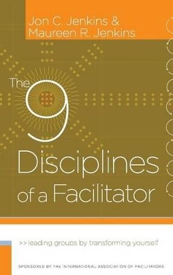 Jon C. Jenkins - The 9 Disciplines of a Facilitator: Leading Groups by Transforming Yourself - 9780787980689 - V9780787980689