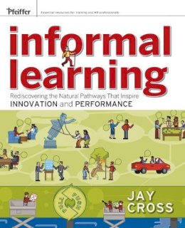 Jay Cross - Informal Learning: Rediscovering the Natural Pathways That Inspire Innovation and Performance - 9780787981693 - V9780787981693