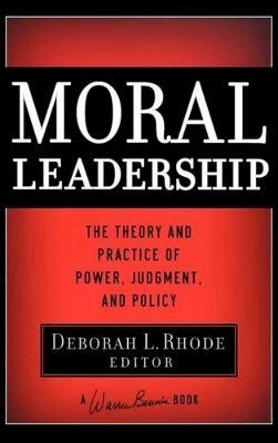 Deborah L. Rhode (Ed.) - Moral Leadership: The Theory and Practice of Power, Judgment and Policy - 9780787982829 - V9780787982829 Deborah L. Rhode (Ed.) - Moral Leadership: The Theory and Practice of Power, Judgment and Policy - 9780787982829 - V9780787982829